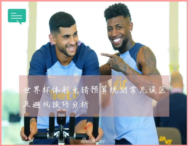 世界杯体彩竞猜预算规划常见误区及避坑技巧分析